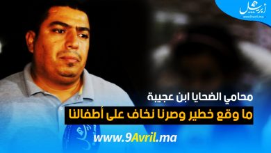 Photo of محامي الضحايا ابن عجيبة: ما وقع خطير وصرنا نخاف على أطفالنا
